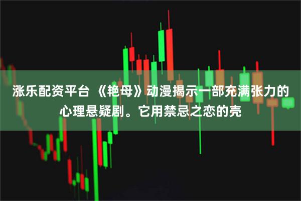 涨乐配资平台 《艳母》动漫揭示一部充满张力的心理悬疑剧。它用禁忌之恋的壳